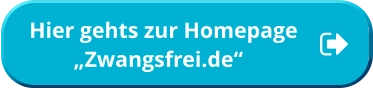 Hier gehts zur Homepage          „Zwangsfrei.de“  Hier gehts zur Homepage          „Zwangsfrei.de“